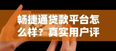 畅捷通贷款平台怎么样?真实用户评测与优缺点解析 畅捷通贷款平台怎么样?真实用户评测与优缺点解析