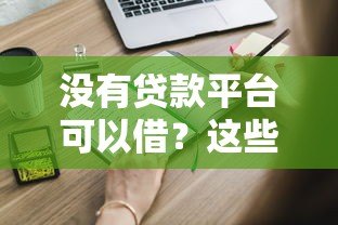 没有贷款平台可以借?这些正规渠道或许能帮你解决资金需求 没有贷款平台可以借?这些正规渠道或许能帮你解决资金需求