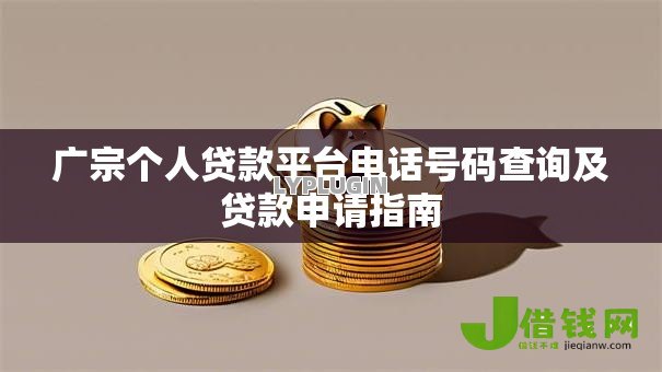 广宗个人贷款平台电话号码查询及贷款申请指南 广宗个人贷款平台电话号码查询及贷款申请指南