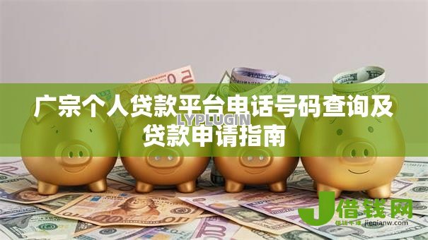 广宗个人贷款平台电话号码查询及贷款申请指南 广宗个人贷款平台电话号码查询及贷款申请指南