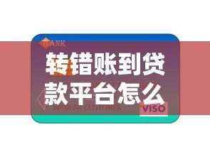 转错账到贷款平台怎么办?5个步骤教你快速追回资金 转错账到贷款平台怎么办?5个步骤教你快速追回资金