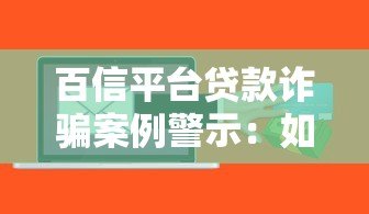 百信平台贷款诈骗案例警示：如何识别并防范网络贷款陷阱