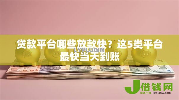 贷款平台哪些放款快?这5类平台最快当天到账 贷款平台哪些放款快?这5类平台最快当天到账