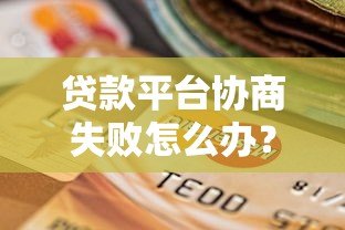 贷款平台协商失败怎么办？5招教你合法维权自救