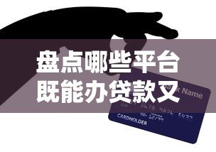 盘点哪些平台既能办贷款又能申请信用卡？推荐这8个靠谱渠道