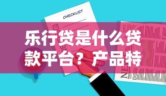 乐行贷是什么贷款平台?产品特点、申请流程、用户评价全解析 乐行贷是什么贷款平台?产品特点、申请流程、用户评价全解析