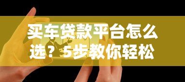买车贷款平台怎么选？5步教你轻松下款