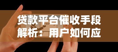 贷款平台催收手段解析:用户如何应对合法维权与风险防范 贷款平台催收手段解析:用户如何应对合法维权与风险防范