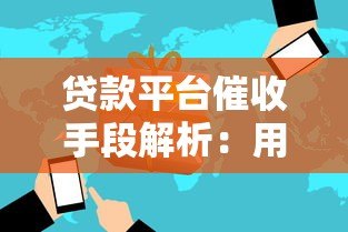 贷款平台催收手段解析:用户如何应对合法维权与风险防范 贷款平台催收手段解析:用户如何应对合法维权与风险防范