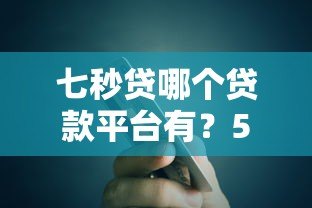 七秒贷哪个贷款平台有？5个正规平台快速申贷指南