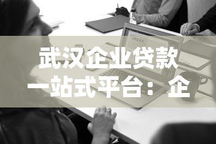 武汉企业贷款一站式平台：企业主必看的申请条件与流程解析