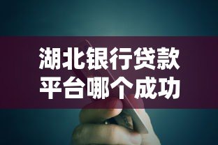 湖北银行贷款平台哪个成功率高?真实数据解析+避坑指南 湖北银行贷款平台哪个成功率高?真实数据解析+避坑指南