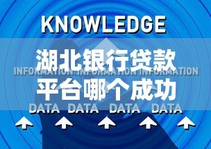 湖北银行贷款平台哪个成功率高?真实数据解析+避坑指南 湖北银行贷款平台哪个成功率高?真实数据解析+避坑指南