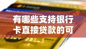 有哪些支持银行卡直接贷款的可靠平台?这5个渠道值得了解 有哪些支持银行卡直接贷款的可靠平台?这5个渠道值得了解