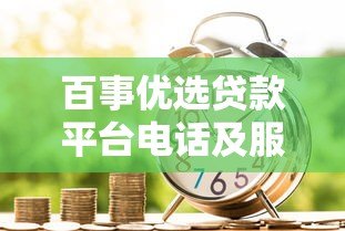 百事优选贷款平台电话及服务全解析:快速借款必看指南 百事优选贷款平台电话及服务全解析:快速借款必看指南