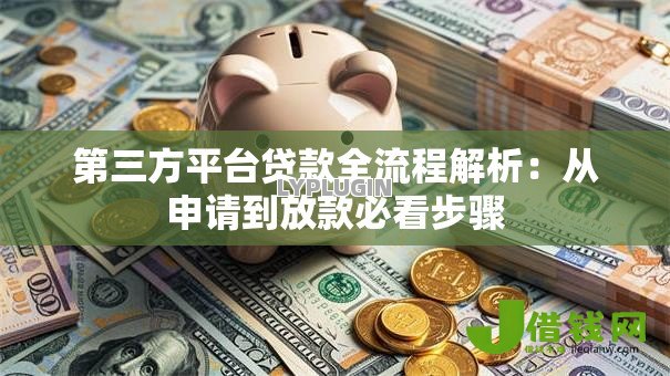 第三方平台贷款全流程解析:从申请到放款必看步骤 第三方平台贷款全流程解析:从申请到放款必看步骤