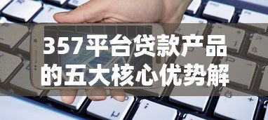 357平台贷款产品的五大核心优势解析 357平台贷款产品的五大核心优势解析