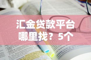 汇金贷款平台哪里找？5个靠谱渠道快速获取贷款信息