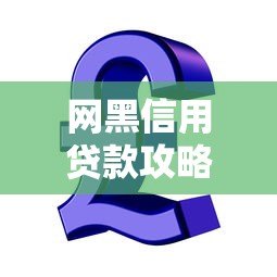 网黑信用贷款攻略：这些平台或许能解决你的资金难题
