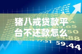 猪八戒贷款平台不还款怎么办？用户必看的应对策略与风险提示
