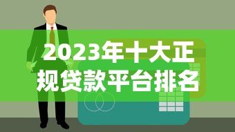 2023年十大正规贷款平台排名:安全可靠,快速下款 2023年十大正规贷款平台排名:安全可靠,快速下款