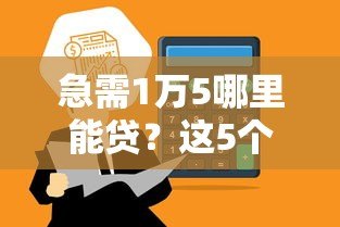 急需1万5哪里能贷?这5个平台快速到账、利息低 急需1万5哪里能贷?这5个平台快速到账、利息低