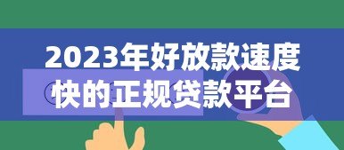 2023年好放款速度快的正规贷款平台推荐(附真实评测) 2023年好放款速度快的正规贷款平台推荐(附真实评测)