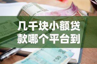 几千块小额贷款哪个平台到账最快?2023年最新评测 几千块小额贷款哪个平台到账最快?2023年最新评测