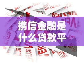 携信金融是什么贷款平台？正规靠谱的借款渠道解析