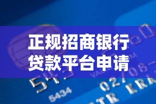 正规招商银行贷款平台申请攻略及产品详解 正规招商银行贷款平台申请攻略及产品详解