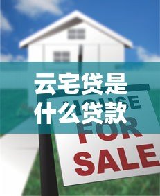 云宅贷是什么贷款平台?房产抵押贷款申请条件解析 云宅贷是什么贷款平台?房产抵押贷款申请条件解析