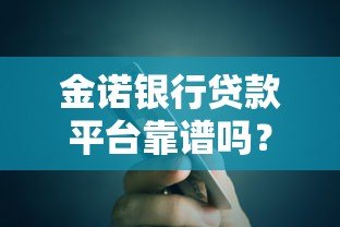 金诺银行贷款平台靠谱吗？真实评测与申请攻略