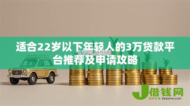 适合22岁以下年轻人的3万贷款平台推荐及申请攻略