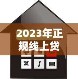 2023年正规线上贷款平台推荐：安全可靠的借款渠道有哪些？