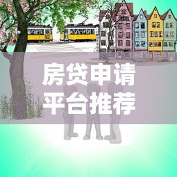 房贷申请平台推荐:哪些渠道更靠谱? 房贷申请平台推荐:哪些渠道更靠谱?