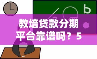 教培贷款分期平台靠谱吗？5大要点教你避坑选择