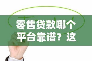 零售贷款哪个平台靠谱？这5个正规渠道值得选