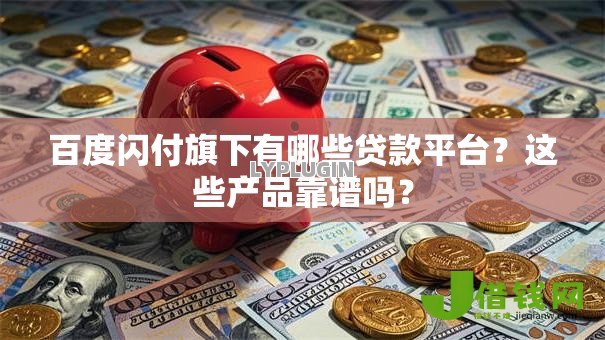 百度闪付旗下有哪些贷款平台?这些产品靠谱吗? 百度闪付旗下有哪些贷款平台?这些产品靠谱吗?