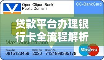 贷款平台办理银行卡全流程解析:从申请到激活的实用指南 贷款平台办理银行卡全流程解析:从申请到激活的实用指南