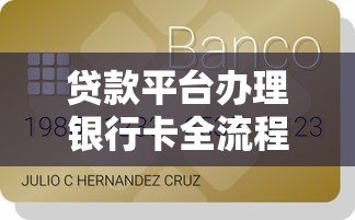 贷款平台办理银行卡全流程解析:从申请到激活的实用指南 贷款平台办理银行卡全流程解析:从申请到激活的实用指南