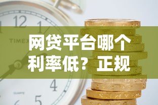 网贷平台哪个利率低?正规低息平台推荐指南 网贷平台哪个利率低?正规低息平台推荐指南