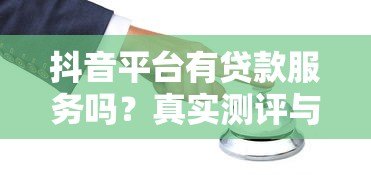 抖音平台有贷款服务吗？真实测评与防坑指南