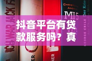 抖音平台有贷款服务吗？真实测评与防坑指南