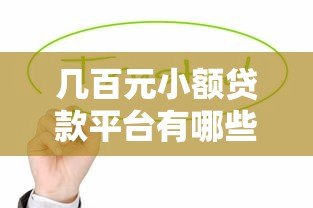 几百元小额贷款平台有哪些?这些正规平台值得一试 几百元小额贷款平台有哪些?这些正规平台值得一试