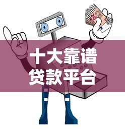十大靠谱贷款平台推荐:正规安全、低息放款快 十大靠谱贷款平台推荐:正规安全、低息放款快