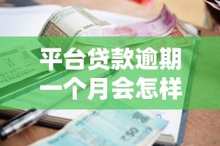 平台贷款逾期一个月会怎样?后果、处理及影响深度解析 平台贷款逾期一个月会怎样?后果、处理及影响深度解析