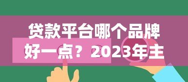 贷款平台哪个品牌好一点？2023年主流平台真实测评