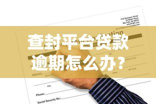 查封平台贷款逾期怎么办?5步应对方法及风险解析 查封平台贷款逾期怎么办?5步应对方法及风险解析
