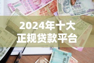 2024年十大正规贷款平台推荐:安全靠谱的借款渠道盘点 2024年十大正规贷款平台推荐:安全靠谱的借款渠道盘点