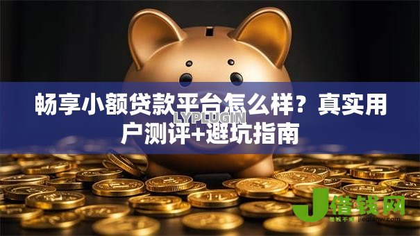 畅享小额贷款平台怎么样?真实用户测评+避坑指南 畅享小额贷款平台怎么样?真实用户测评+避坑指南